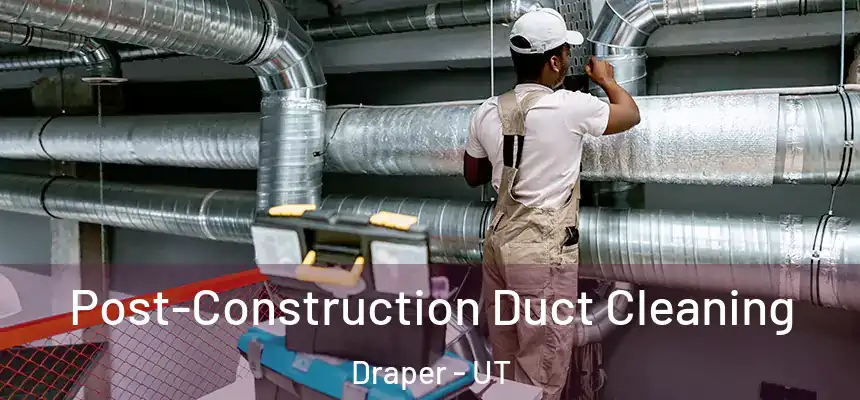 Post-Construction Duct Cleaning Draper - UT
